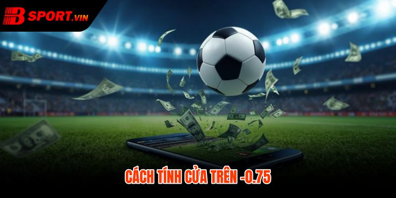 Kèo Chấp 3/4 Là Gì - Thắng Thua Nửa Tại Bsport 3 Cửa trên âm 0 75 chia đôi tiền ăn nửa