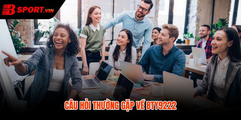 BTY9222 Là Gì - Định Danh Đại Lý Bsport Chính Thức 3 Các câu hỏi thường gặp về mã đại lý này