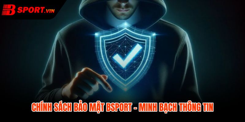 Chính sách bảo mật Bsport và quyền kiểm soát dữ liệu cá nhân